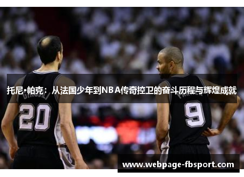 托尼·帕克：从法国少年到NBA传奇控卫的奋斗历程与辉煌成就